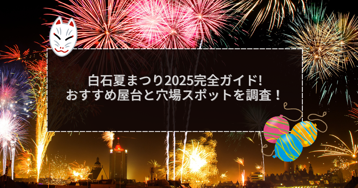2025年の白石夏まつりの屋台＆穴場情報などをお伝えしています