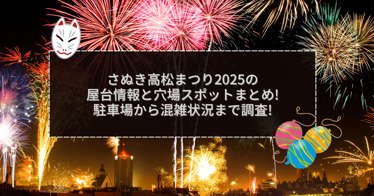 2025年のさぬき高松まつりの屋台＆穴場情報などをお伝えしています